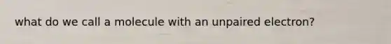 what do we call a molecule with an unpaired electron?