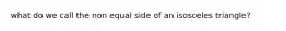 what do we call the non equal side of an isosceles triangle?