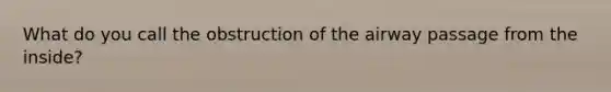 What do you call the obstruction of the airway passage from the inside?