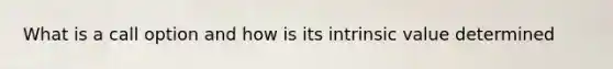 What is a call option and how is its intrinsic value determined