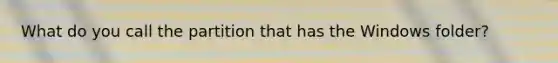 What do you call the partition that has the Windows folder?