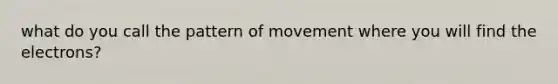 what do you call the pattern of movement where you will find the electrons?