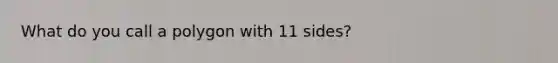 What do you call a polygon with 11 sides?