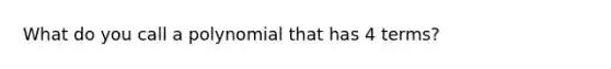 What do you call a polynomial that has 4 terms?