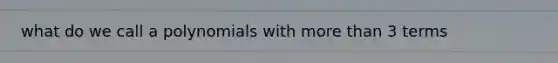 what do we call a polynomials with more than 3 terms