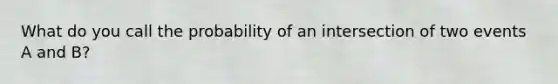 What do you call the probability of an intersection of two events A and B?