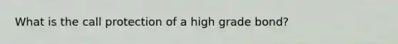 What is the call protection of a high grade bond?