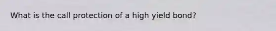 What is the call protection of a high yield bond?