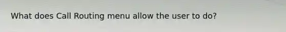 What does Call Routing menu allow the user to do?