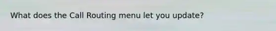 What does the Call Routing menu let you update?