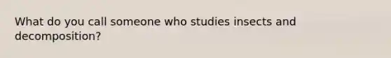 What do you call someone who studies insects and decomposition?