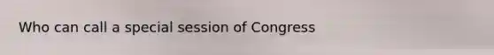 Who can call a special session of Congress