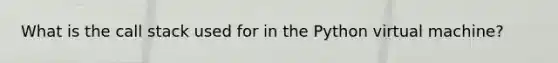 What is the call stack used for in the Python virtual machine?
