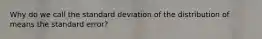 Why do we call the standard deviation of the distribution of means the standard error?