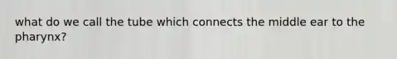 what do we call the tube which connects the middle ear to the pharynx?