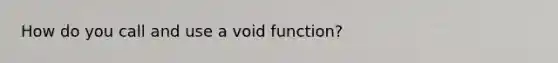 How do you call and use a void function?