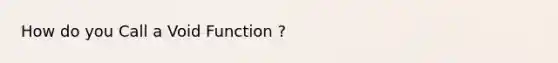 How do you Call a Void Function ?