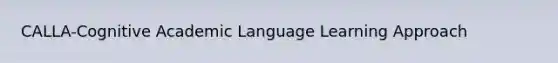 CALLA-Cognitive Academic Language Learning Approach