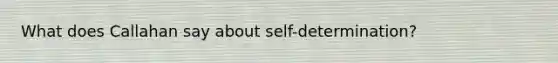 What does Callahan say about self-determination?