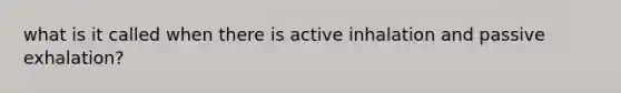 what is it called when there is active inhalation and passive exhalation?