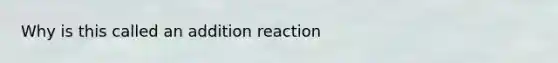 Why is this called an addition reaction