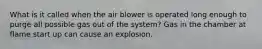 What is it called when the air blower is operated long enough to purge all possible gas out of the system? Gas in the chamber at flame start up can cause an explosion.