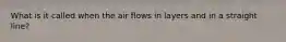 What is it called when the air flows in layers and in a straight line?