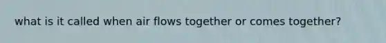 what is it called when air flows together or comes together?