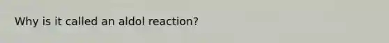 Why is it called an aldol reaction?