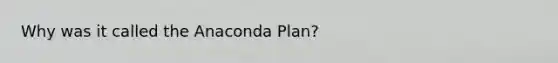 Why was it called the Anaconda Plan?