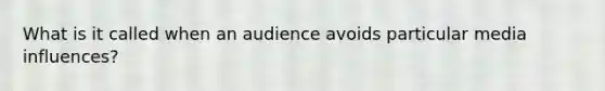 What is it called when an audience avoids particular media influences?