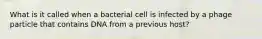 What is it called when a bacterial cell is infected by a phage particle that contains DNA from a previous host?