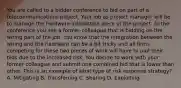 You are called to a bidder conference to bid on part of a telecommunications project. Your job as project manager will be to manage the hardware installation piece of the project. At the conference you see a former colleague that is bidding on the wiring part of the job. You know that the integration between the wiring and the hardware can be a bit tricky and all firms competing for these two pieces of work will have to pad their bids due to the increased risk. You decide to work with your former colleague and submit one combined bid that is lower than other. This is an example of what type of risk response strategy? A. Mitigating B. Transferring C. Sharing D. Exploiting