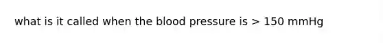 what is it called when the blood pressure is > 150 mmHg