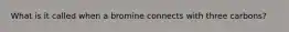 What is it called when a bromine connects with three carbons?