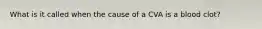 What is it called when the cause of a CVA is a blood clot?