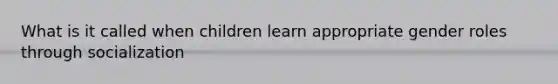 What is it called when children learn appropriate gender roles through socialization