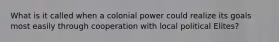 What is it called when a colonial power could realize its goals most easily through cooperation with local political Elites?