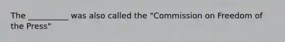 The __________ was also called the "Commission on Freedom of the Press"