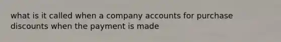 what is it called when a company accounts for purchase discounts when the payment is made