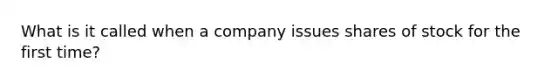 What is it called when a company issues shares of stock for the first time?