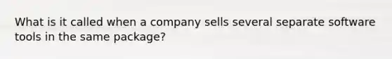 What is it called when a company sells several separate software tools in the same package?