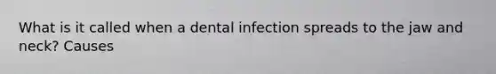 What is it called when a dental infection spreads to the jaw and neck? Causes