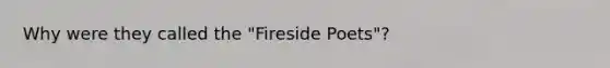 Why were they called the "Fireside Poets"?