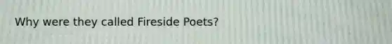 Why were they called Fireside Poets?