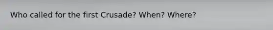Who called for the first Crusade? When? Where?
