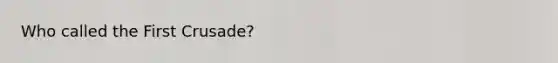 Who called the First Crusade?