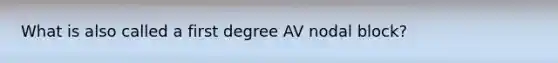 What is also called a first degree AV nodal block?