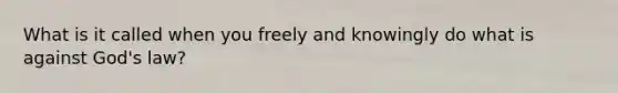 What is it called when you freely and knowingly do what is against God's law?