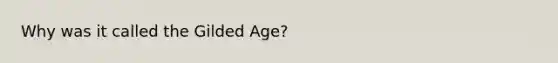 Why was it called the Gilded Age?